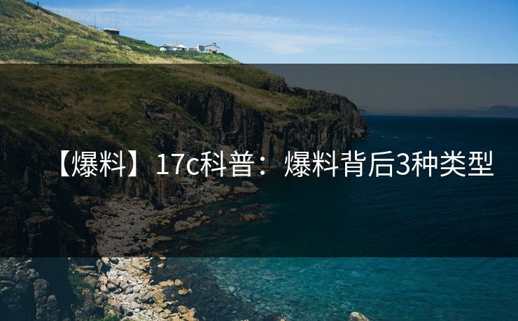 【爆料】17c科普：爆料背后3种类型