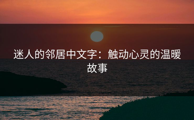 迷人的邻居中文字：触动心灵的温暖故事