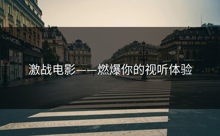 激战电影——燃爆你的视听体验